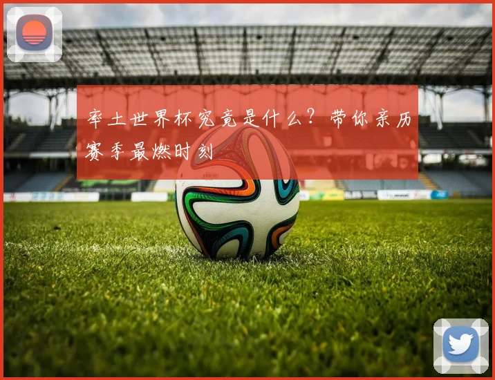 率土世界杯究竟是什么?带你亲历赛季最燃时刻