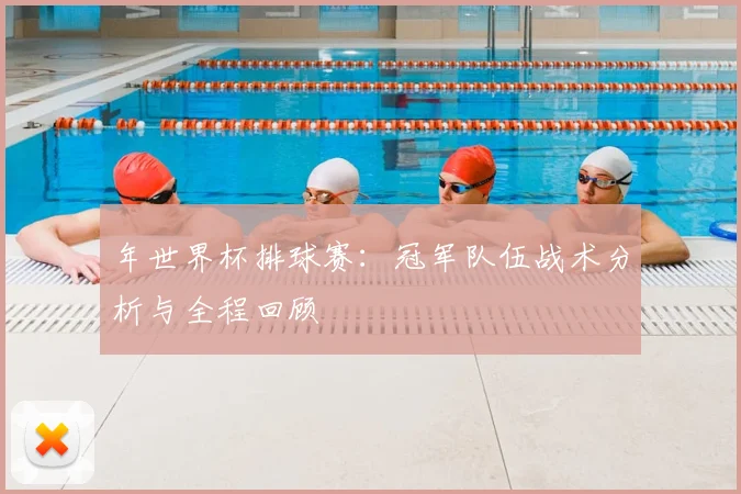 年世界杯排球赛：冠军队伍战术分析与全程回顾
